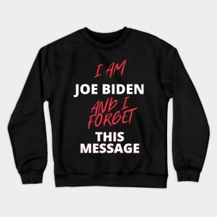 I am joe biden and i forgot this message funny quote Crewneck Sweatshirt